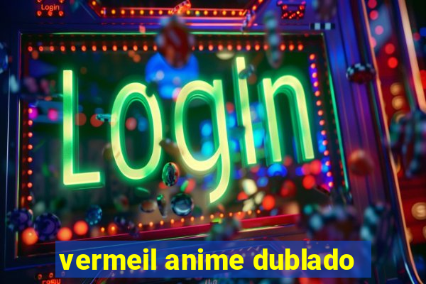 vermeil anime dublado